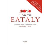 How To Eataly: A Guide to Buying, Cooking, and Eating Italian Food