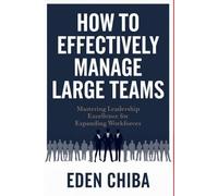 How to Effectively Manage Large Teams: Mastering Leadership Excellence for Expanding Workforces