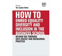 How to Embed Equality, Diversity and Inclusion in the Business School: Beyond EDI through Anti-Racist and Decolonial Practice