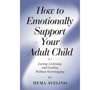 How to Emotionally Support Your Adult Child: Loving, Listening, and Guiding Without Overstepping