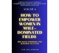 How to Empower Women in Male-Dominated Fields: Breaking Barriers and Building Success