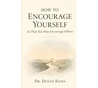 How to Encourage Yourself So That You May Encourage Others: 10 Effective Strategies For Encouragement