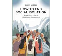 How to End Social Isolation: A Practical Guide to Meaningful Connections