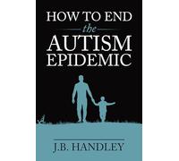 How to End the Autism Epidemic: Revealing the Truth About Vaccines