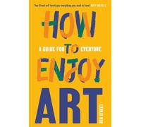How to Enjoy Art: A Guide for Everyone