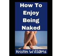 How To Enjoy Being Naked: All of My Secrets, Tips, and Honest Thoughts!: 45
