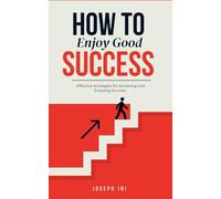 How To Enjoy Good Success: Effective Strategies for Achieving and Enjoying Success