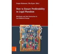 How to Ensure Predictability in Legal Pluralism: Merchants and their Interaction in Late Medieval Europe