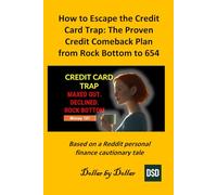 How to Escape the Credit Card Trap: The Proven Credit Comeback Plan from Rock Bottom to 654: Based on a Reddit personal finance cautionary tale
