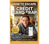 How to Escape the Credit Card Trap: The Proven Credit Comeback Plan from Rock Bottom to 654: Inspired by Real Financial Comeback Stories
