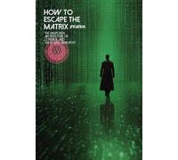How to Escape the Matrix: The Unspoken Architecture of Control That Governs Modern Life
