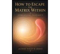How to Escape The Matrix Within.: Using Ancient Technique's.