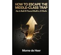 HOW TO ESCAPE THE MIDDLE-CLASS TRAP: A Practical Guide to Building Real Wealth in the AI Era