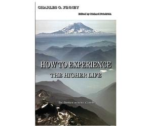 How to Experience the Higher Life - Finney Charles G.