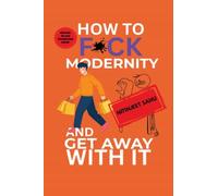 HOW TO F*CK MODERNITY AND GET AWAY WITH IT: Modernity: Misunderstood