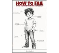 How to Fail at Absolutely Everything in 5th Grade: A Field Guide: 1