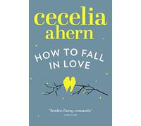 How to Fall in Love: An inspiring, feel-good romantic novel from the international best selling author of PS, I Love You