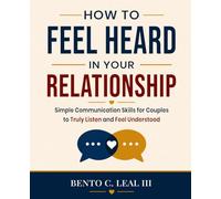 How to Feel Heard in Your Relationship: Simple Communication Skills for Couples to Truly Listen and Feel Understood