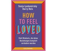 How to feel loved: Fünf Mindsets, die deine Beziehungen komplett verändern werden - Bestsellerautorin Sonja Lyubomirsky über die wirklich wichtigen Fragen zum Thema Beziehungen