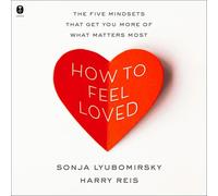 How to Feel Loved: The Five Mindsets That Get You More of What Matters Most