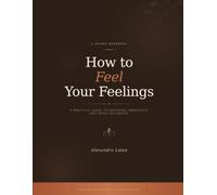 How To Feel Your Feelings: A practical guide to emotional awareness and inner grounding