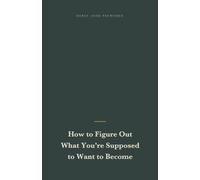 How to Figure Out What You’re Supposed to Want to Become