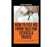 HOW TO FILE IRS FORM 1041 FOR ESTATES & TRUSTS: Complete 2025 Instructions for Schedules A, B, D, G, I, J, K-1, 1041-N & 1041-QFT