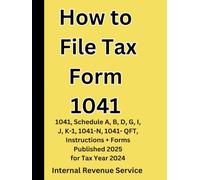 How to File Tax Form 1041: 1041, Schedule A, B, D, G, I, J, K-1, 1041-N, 1041- QFT, Instructions Published 2025 for Tax Year 2024