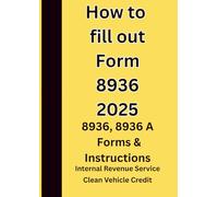 How to fill out Form 8936 2025 Clean Vehicle Credit: 8936, 8936 A Forms & Instructions