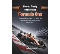 How to Finally Understand Formula One: The Beginner’s Guide to Cars, Rules, and Behind the Scenes of the World’s Fastest Sport