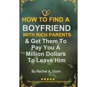 How to Find a Boyfriend with Rich Parents and Get Them To Pay You $1 Million to Leave Him: A Satirical Guide to Your Financial Independence