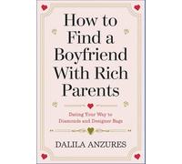 How to Find a Boyfriend with Rich Parents: Dating Your Way to Diamonds and Designer Bags