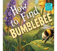 How to Find a Bumblebee: A Funny Rhyming Picture Book About Patience, Nature, and Backyard Adventures