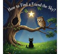 How to Find a Friend from the Sky?: A heart-warming tale about a lonely cat, a bright star, and the magic of friendship.