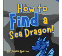 How to Find a Sea Dragon: A Magical Ocean Adventure for Kids