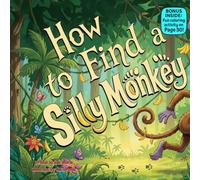 How to Find a Silly Monkey: A Funny Rhyming Adventure About Laughter, Play, and Jungle Fun