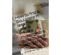 How to find a Soul Mate in less than a year a Private Investigators guide to safe dating online: The Do's and Don'ts of Internet Dating