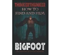 How to Find and Film a Bigfoot: An exercise in critical thinking
