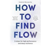 How to Find Flow: A 3-step programme for high performance and deep resilience
