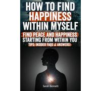 How to Find Happiness Within Myself: Discover the proven path to inner peace, self-love, and true joy-stop chasing happiness outside and finally unlock the lasting fulfillment already within you
