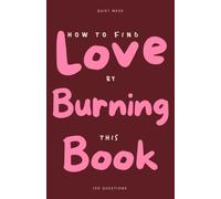 How to Find Love by Burning This Book: 100 Deep Questions and a Guided Self-Discovery Journal to Write, Tear Out and Burn What You're Ready to Let Go