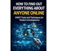 How to Find Out Everything About Anyone Online: The Complete Beginner’s Guide to OSINT Tools and Techniques
