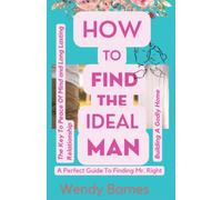 How To Find The Ideal Man: A Perfect Guide To Finding Mr. Right