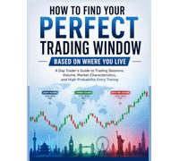 How to Find Your Perfect Trading Window Based on Where You Live: A Day Trader's Guide to Trading Sessions, Volume, Market Characteristics, and High-Probability Entry Timing