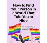 How to Find Your Person in a World That Told You to Hide: An LGBTQ+ Love Guide to Finding the One Who Sees You Fully, Soulmates, Safe Love, and Sacred Relationships for the LGBTQ+ Heart