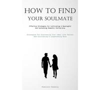 How To Find Your Soulmate: Effective Strategies For Cultivating A Meaningf...