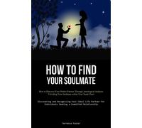 How To Find Your Soulmate: How to Discover Your Perfect Partner Through As...