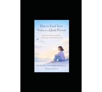 How to Find Your Voice as a Quiet Person: Speak Up, Build Confidence, and Express Yourself Without Fear