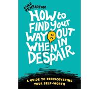 How to Find Your Way Out When In Despair: a guide to rediscovering your se...