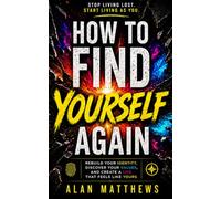 HOW TO FIND YOURSELF AGAIN: Rebuild Your Identity, Discover Your Values, and Create a Life That Feels Like Yours